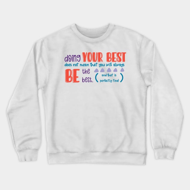 Doing Your Best Does Not Always Mean Being the Best (and That is Perfectly Fine) Crewneck Sweatshirt by GrellenDraws